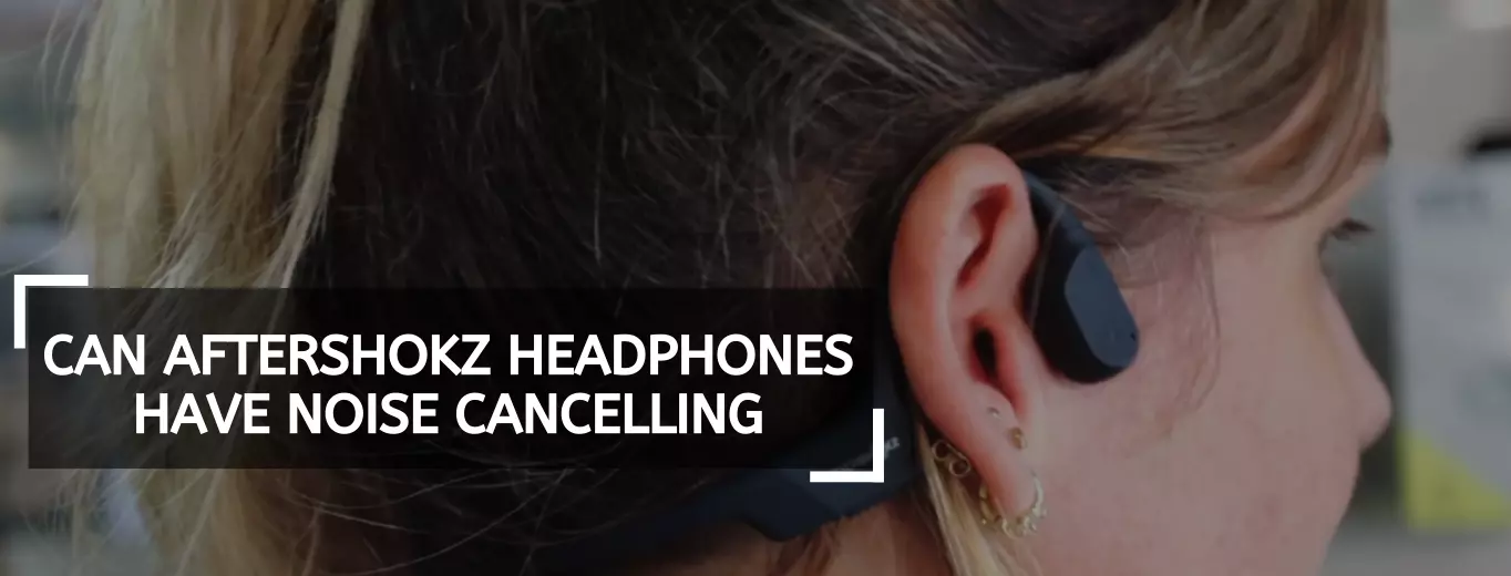 Can Aftershokz Headphones Have Noise Cancelling